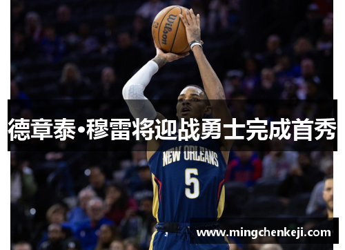 德章泰·穆雷将迎战勇士完成首秀